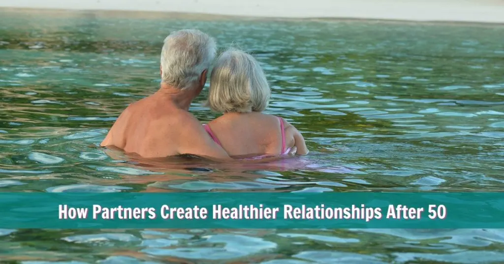 heathier relationships after 50 romantic energy partners